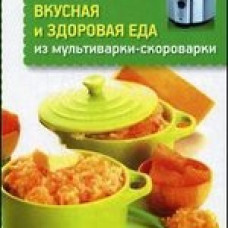 Вкусная и здоровая еда из мультиварки-скороварки